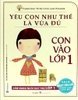 Yêu Con Như Thế Nào Là Vừa Đủ - Con Vào Lớp 1