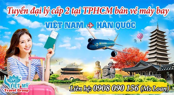 Tuyển đại lý cấp 2 tại TPHCM bán vé máy bay đi Hàn Quốc