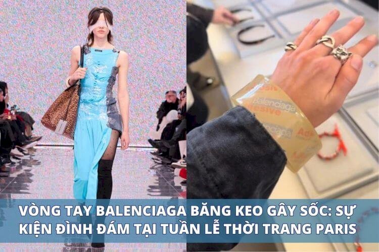 Vòng Tay Balenciaga Băng Keo Gây Sốc: Sự Kiện Đình Đám Tại Tuần Lễ Thời Trang Paris