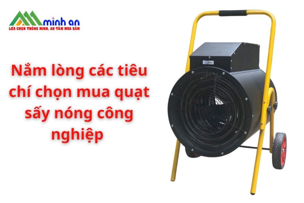 Các tiêu chí chọn mua quạt sấy nóng công nghiệp ai cũng cần phải nắm lòng