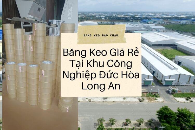 Băng Keo Giá Rẻ Tại Khu Công Nghiệp Đức Hòa Long An – Sự Lựa Chọn Hoàn Hảo Từ Băng Keo Bảo Châu