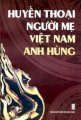 Huyền thoại người mẹ Việt Nam anh hùng