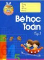 Tủ Sách Bé Vào Lớp Một - Bé Học Toán (Tập 1)