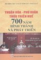 Thuận Hóa - Phú Xuân - Thừa Thiên Huế -700 năm hình thành và phát triển