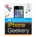  iPhone Geekery: 50 Insanely Cool Hacks and Mods for Your iPhone 4S