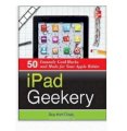 iPad Geekery: 50 Insanely Cool Hacks and Mods for Your Apple Tablet