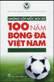 Những cột mốc lịch sử 100 năm bóng đá Việt Nam