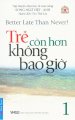 Trễ còn hơn không bao giờ (tập 1) - Tập truyện chọn lọc về cuộc sống song ngữ Việt - Anh