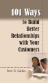 101 Ways to Build Better Relationships with Your Customers 