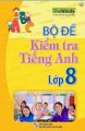  Bộ Đề Kiểm Tra Tiếng Anh Lớp 8