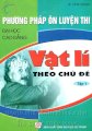 Phương pháp ôn luyện thi đại học cao đẳng môn Vật lý theo chủ đề - Tập 1