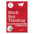 BLACK BOX THINKING: Tạo Lập Kinh Doanh Bền Vững Từ Những Sai Lầm