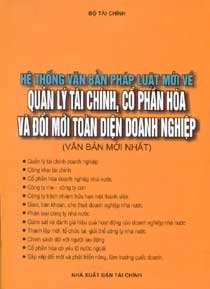 Hệ thống văn bản pháp luật mới về quản lý tài chính, cổ phần hóa và đổi mới toàn diện doanh nghiệp