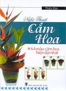 Nghệ thuật cắm hoa - 64 mẫu cắm hoa hiện đại nhất