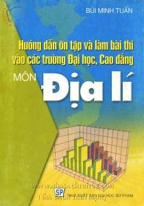 Hướng dẫn ôn tập và làm bài thi vào các trường Đại học, Cao đẳng môn địa lí 