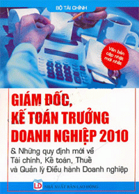  Giám đốc, kế toán trưởng doanh nghiệp 2010 và những quy định mới về tài chính, kế toán, thuế và quản lý điều hành doanh nghiệp