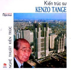 Tủ Sách Nghệ Thuật - Nghệ Thuật Kiến Trúc: Kiến Trúc Sư Kenzo Tange (Bìa Cứng, In Lần Thứ 2)