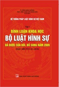 Hệ thống pháp luật hình sự Việt Nam - Tập 1: Bình luận khoa học, Bộ luật hình sự đã được sửa đổi, bổ sung năm 2009  Hệ Thống Pháp Luật Hình Sự Việt Nam - Tập 1: Bình Luận Khoa Học, Bộ Luật Hình Sự Đã Được Sửa Đổi, Bổ Sung Năm 2009 