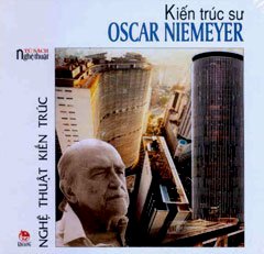 Tủ Sách Nghệ Thuật - Nghệ Thuật Kiến Trúc: Kiến Trúc Sư Oscar Niemeyer (Bìa Cứng, In Lần Thứ 2)