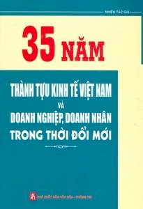 35 năm thành tựu kinh tế việt nam và doanh nghiệp, doanh nhân trong thời đổi mới  35 năm thành tựu kinh tế việt nam và doanh nghiệp, doanh nhân trong thời đổi mới35 năm thành tựu kinh tế việt nam và doanh nghiệp, doanh nhân trong thời Đổi Mới  35 Năm Th