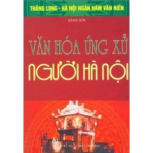 Bộ sách kỷ niệm ngàn năm Thăng Long - Hà Nội - văn hóa ứng xử người Hà Nội
