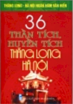 Bộ sách kỷ niệm ngàn năm Thăng Long - Hà Nội - 36 thần tích, huyền tích Thăng Long - Hà Nội