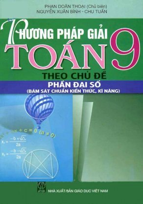 Phương pháp giải toán 9 theo chủ đề - Phần đại số (Bám sát chuẩn kiến thức, kĩ năng)