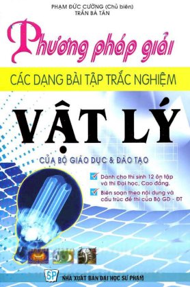 Phương pháp giải các dạng bài tập trắc nghiệm Vật lý của Bộ GD và ĐT dành cho thí sinh 12 ôn tập và thi ĐH, CĐ - Biên soạn theo nội dung và cấu trúc đề thi của Bộ GD và ĐT