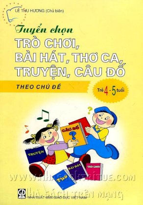 Tuyển chọn trò chơi, bài hát, thơ ca, truyện, câu đố theo chủ đề trẻ 4 - 5 tuổi