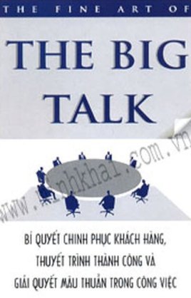 The Fine Art Of The Big Talk - Bí Quyết Chinh Phục Khách Hàng ,Thuyết Trình Thành Công Và Giải Quyết Mâu Thuẫn Trong Công Việc 