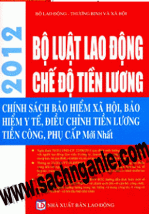 Bộ Luật Lao Động Chế Độ Tiền Lương - Chính Sách Bảo Hiểm Xã Hội,Bảo Hiểm Y Tế , Điều Chỉnh Tiền Lương Tiền Công,Phụ Cấp Mới Nhất 2012