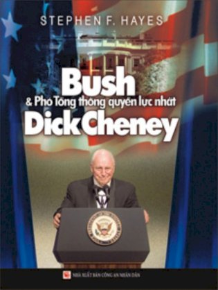 Bush & Phó Tổng thống quyền lực nhất Dick Cheney