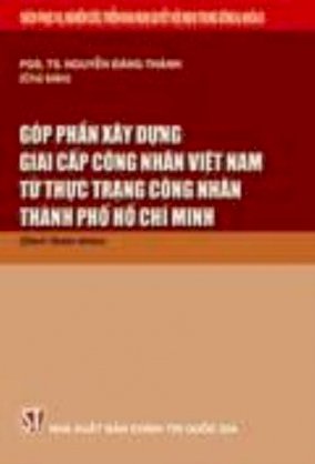 Góp phần xây dựng giai cấp công nhân Việt Nam - từ thực trạng công nhân Thành phố Hồ Chí Minh