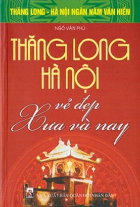 Thăng Long Hà Nội vẻ đẹp xưa và nay