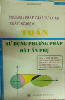 Phương pháp giải tự luận trắc nghiệm Toán - Sử dụng phương pháp đặt ẩn phụ