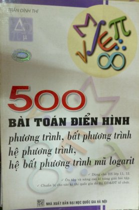 500 Bài toán điển hình , phương trình, bất phương trình, hệ phương trình, hệ bất phưong trình mũ Logarit