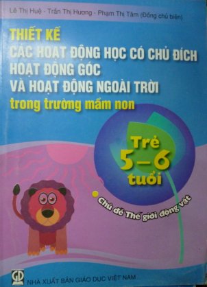 Thiết kế các hoạt động học có chủ đích, hoạt động góc và hoạt động ngoài trời trong trường Mầm Non ( Trẻ 4 - 5 tuổi)  - Chủ đề Thế giới động vật