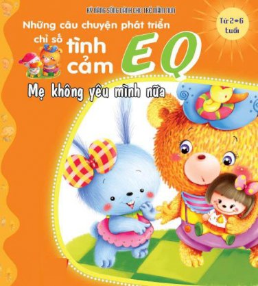 Kỹ năng sống dành cho trẻ mầm non - Những câu chuyện phát triển chỉ số tình cảm EQ - Mẹ không yêu mình nữa 