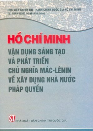 Hồ Chí Minh vận dụng sáng tạo và phát triển chủ nghĩa Mác - Lênin về xây dựng nhà nước pháp quyền 