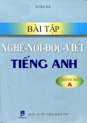 Bài tập nghe, nói, đọc, viết Tiếng Anh - Xuân Bá