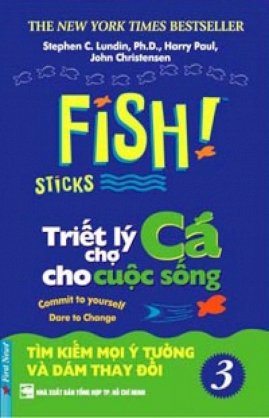 Fish! Sticks - triết lý chợ cá cho cuộc sống - tập 3: tìm kiếm mọi ý tưởng và dám thay đổi