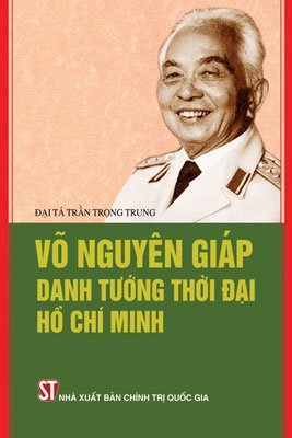 Võ Nguyên Giáp - Danh tướng thời đại Hồ Chí Minh