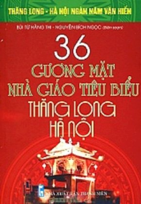 Bộ sách kỷ niệm ngàn năm Thăng Long - Hà Nội - 36 gương mặt nhà giáo tiêu biểuThăng Long - Hà Nội 
