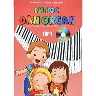 Em học đàn Organ (Kèm CD) - Tập 1: Bài tập ứng dụng, các bài nhạc trong sinh hoạt 