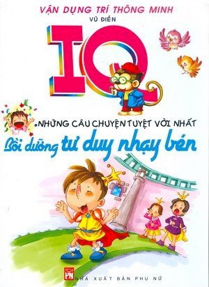 Vận dụng trí thông minh - IQ những câu chuyện tuyệt vời nhất (bồi dưỡng tư duy nhạy bén) 