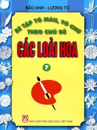 Bé tập tô màu, tô chữ theo chủ đề - các loài hoa (tập 7)