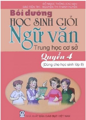 Bồi dưỡng học sinh giỏi ngữ văn trung học cơ sở - Quyển 4(Dùng cho học sinh lớp 8)