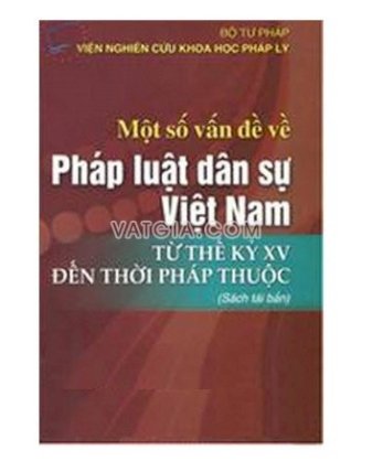 Một số vấn đề về pháp luật dân sự Việt nam từ thế kỷ XV đến thời Pháp thuộc (Tái bản)