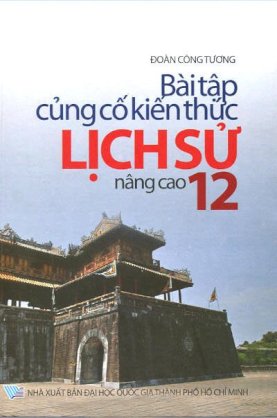 Bài tập củng cố kiến thức lịch sử nâng cao 12