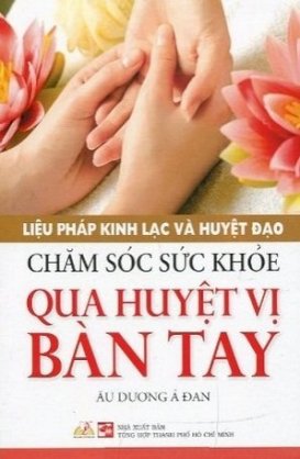 Liệu pháp kinh lạc và huyệt đạo - Chăm sóc sức khỏe qua huyệt vị bàn tay 